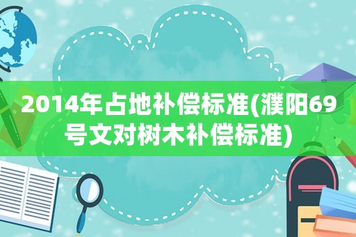 2014年占地補償標準(濮陽69號文對樹木補償標準)
