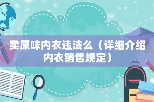 賣原味內衣違法么（詳細介紹內衣銷售規定）