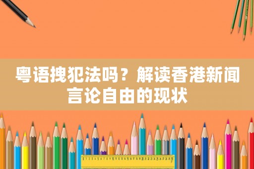 粵語拽犯法嗎？解讀香港新聞言論自由的現狀