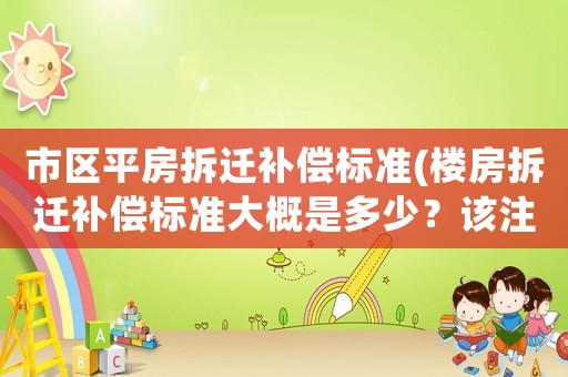 市區平房拆遷補償標準(樓房拆遷補償標準大概是多少？該注意些什么？)