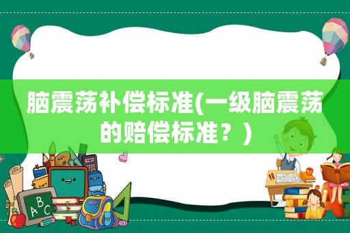 腦震蕩補償標準(一級腦震蕩的賠償標準？)