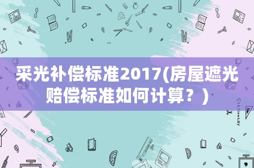 采光補償標準2017(房屋遮光賠償標準如何計算？)