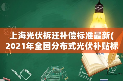 上海光伏拆遷補償標(biāo)準(zhǔn)最新(2021年全國分布式光伏補貼標(biāo)準(zhǔn)？)