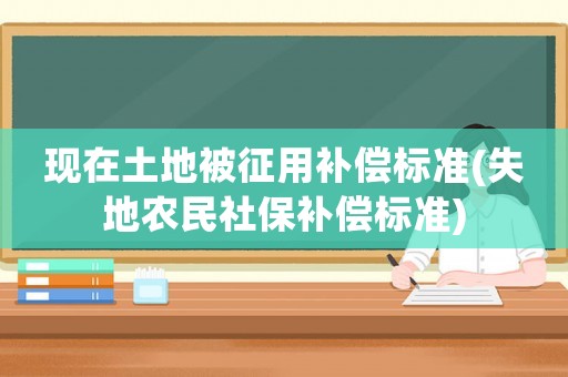 現在土地被征用補償標準(失地農民社保補償標準)