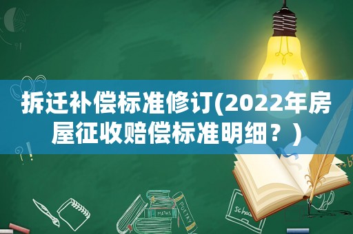 拆遷補償標準修訂(2022年房屋征收賠償標準明細？)