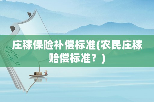 莊稼保險補償標準(農民莊稼賠償標準？)