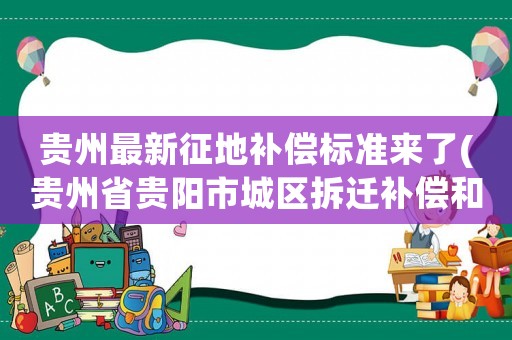 貴州最新征地補償標(biāo)準(zhǔn)來了(貴州省貴陽市城區(qū)拆遷補償和土地征收補償標(biāo)準(zhǔn)是什么)