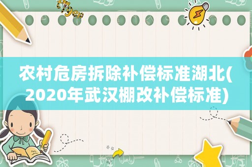 農村危房拆除補償標準湖北(2020年武漢棚改補償標準)