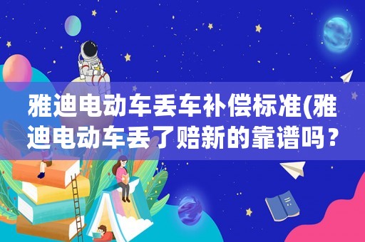 雅迪電動(dòng)車丟車補(bǔ)償標(biāo)準(zhǔn)(雅迪電動(dòng)車丟了賠新的靠譜嗎？)