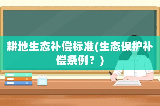 耕地生態補償標準(生態保護補償條例？)