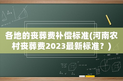各地的喪葬費補償標準(河南農村喪葬費2023最新標準？)