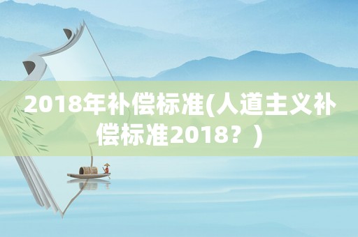 2018年補償標準(人道主義補償標準2018？)