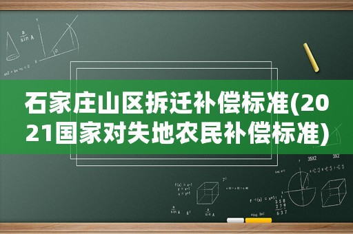 石家莊山區拆遷補償標準(2021國家對失地農民補償標準)