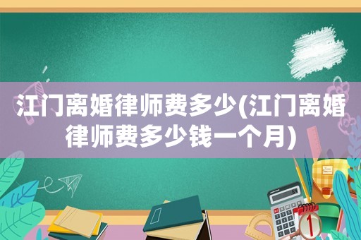 江門離婚律師費多少(江門離婚律師費多少錢一個月)