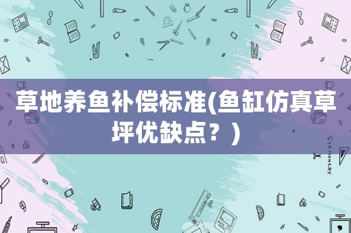 草地養魚補償標準(魚缸仿真草坪優缺點？)