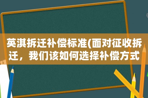英淇拆遷補償標準(面對征收拆遷，我們該如何選擇補償方式？)
