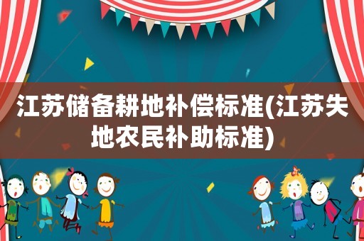 江蘇儲備耕地補償標準(江蘇失地農(nóng)民補助標準)
