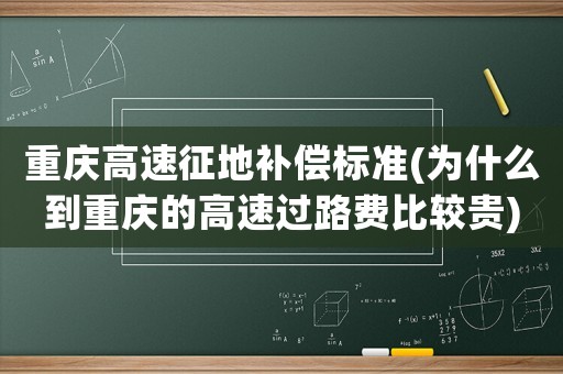 重慶高速征地補償標準(為什么到重慶的高速過路費比較貴)