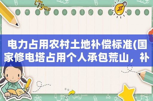 電力占用農村土地補償標準(國家修電塔占用個人承包荒山，補償款應該歸誰？)