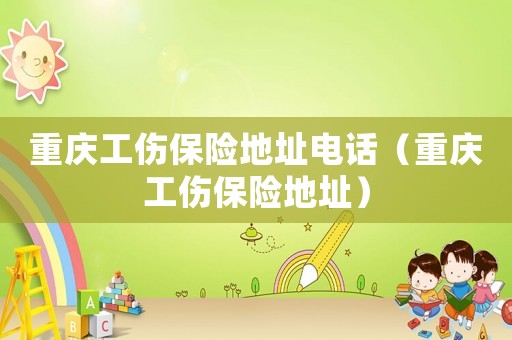重慶工傷保險地址電話（重慶工傷保險地址）