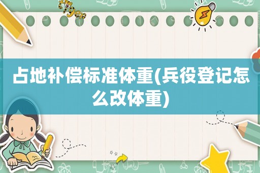 占地補償標準體重(兵役登記怎么改體重)