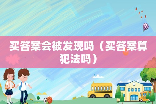買答案會被發現嗎（買答案算犯法嗎）