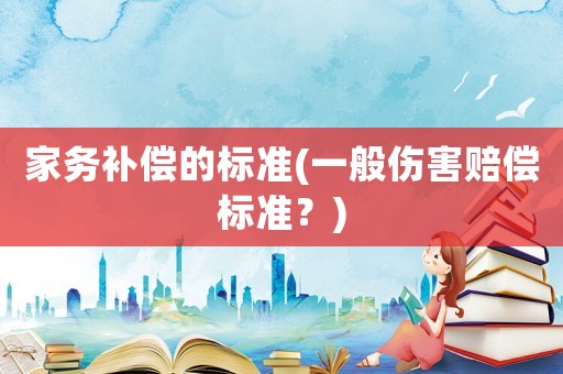 家務補償的標準(一般傷害賠償標準？)