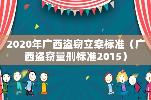 2020年廣西盜竊立案標準（廣西盜竊量刑標準2015）