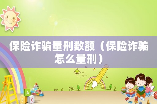 保險詐騙量刑數(shù)額（保險詐騙怎么量刑）