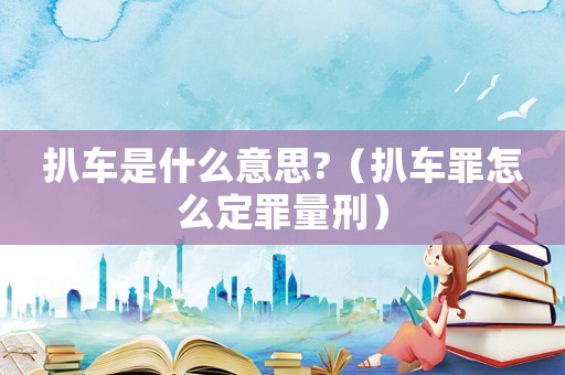 扒車是什么意思?（扒車罪怎么定罪量刑）