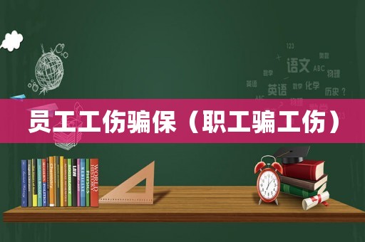員工工傷騙保（職工騙工傷）