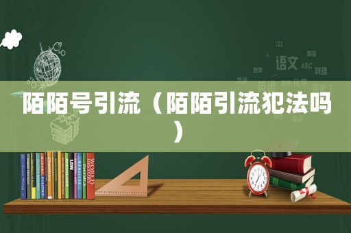 陌陌號引流（陌陌引流犯法嗎）