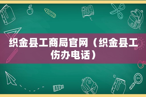 織金縣工商局官網(wǎng)（織金縣工傷辦電話）