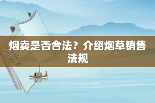 煙賣是否合法？介紹煙草銷售法規(guī)