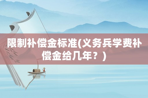 限制補償金標準(義務兵學費補償金給幾年？)