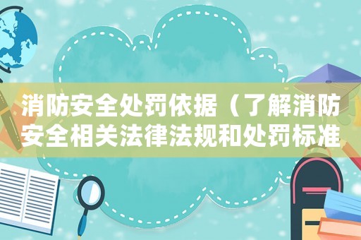 消防安全處罰依據（了解消防安全相關法律法規和處罰標準）