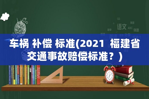 車禍 補償 標準(2021  福建省交通事故賠償標準？)