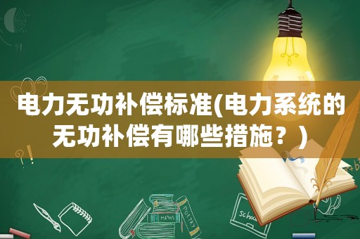 電力無功補償標(biāo)準(zhǔn)(電力系統(tǒng)的無功補償有哪些措施？)