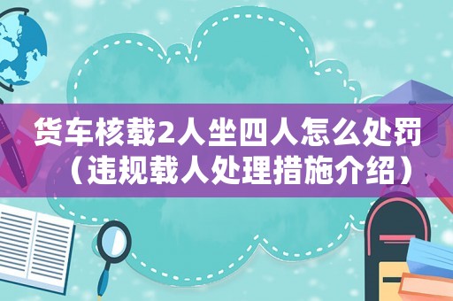 貨車核載2人坐四人怎么處罰（違規(guī)載人處理措施介紹）