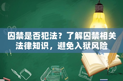 囚禁是否犯法？了解囚禁相關法律知識，避免入獄風險