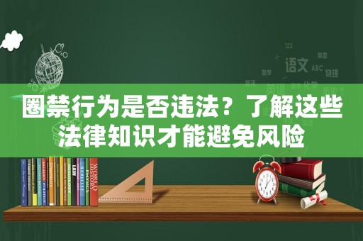 圈禁行為是否違法？了解這些法律知識才能避免風險