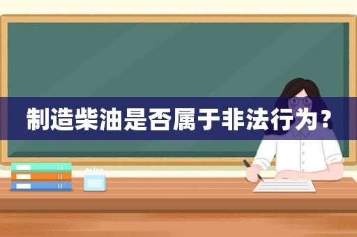 制造柴油是否屬于非法行為？