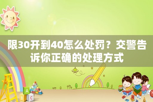 限30開到40怎么處罰？交警告訴你正確的處理方式