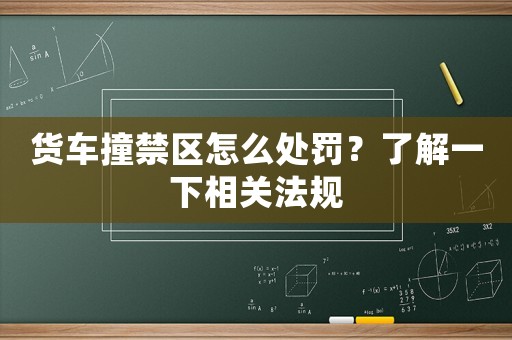 貨車撞禁區怎么處罰？了解一下相關法規