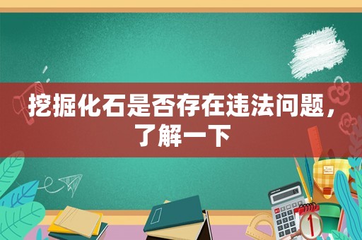 挖掘化石是否存在違法問題，了解一下