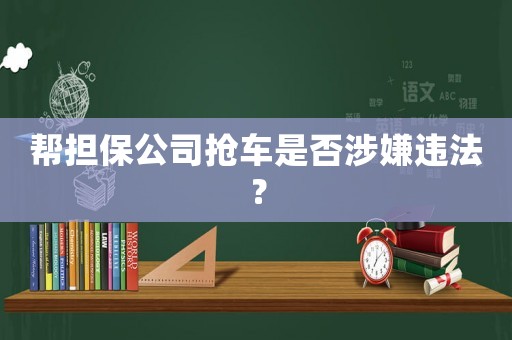 幫擔保公司搶車是否涉嫌違法？