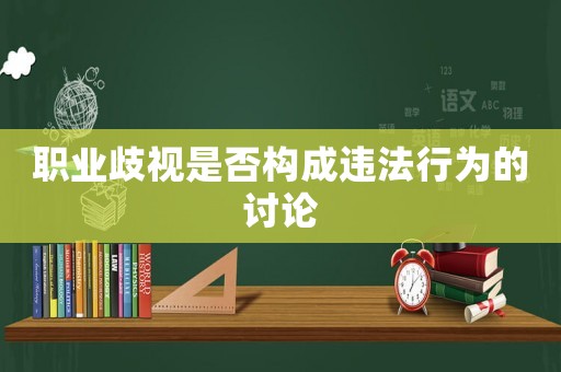 職業歧視是否構成違法行為的討論