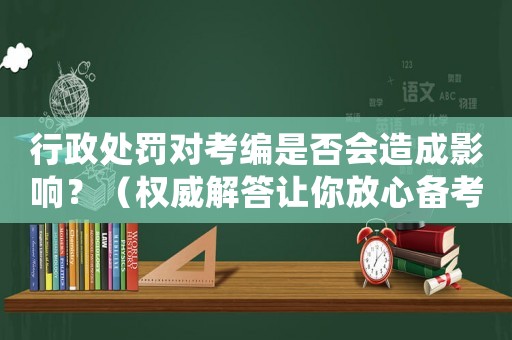 行政處罰對考編是否會造成影響？（權威解答讓你放心備考）