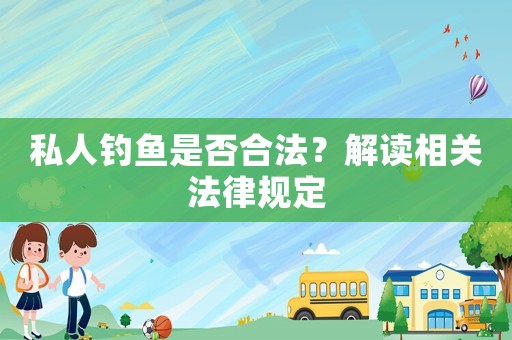 私人釣魚是否合法？解讀相關法律規定
