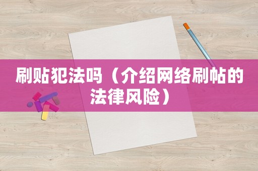 刷貼犯法嗎（介紹網絡刷帖的法律風險）